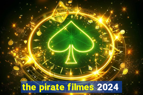 the pirate filmes 2024